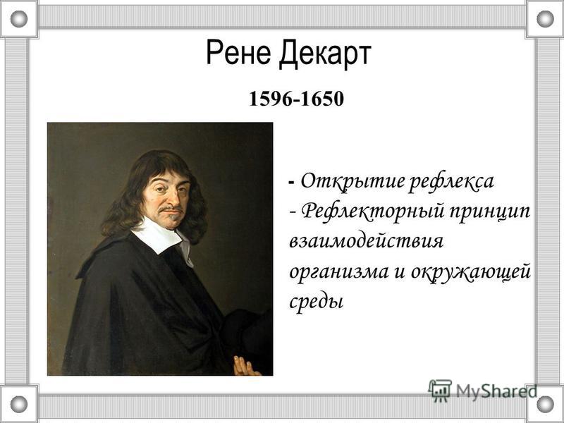 Рене Декарт 1596-1650 - Открытие рефлекса - Рефлекторный принцип взаимодействия организма и окружающей среды