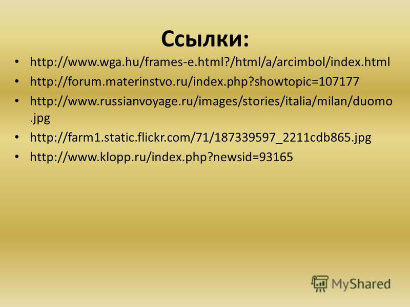 Ссылки: http://www.wga.hu/frames-e.html?/html/a/arcimbol/index.html http://forum.materinstvo.ru/index.php?showtopic=107177 http://www.russianvoyage.ru/images/stories/italia/milan/duomo.jpg http://farm1.static.flickr.com/71/187339597_2211cdb865. jpg h