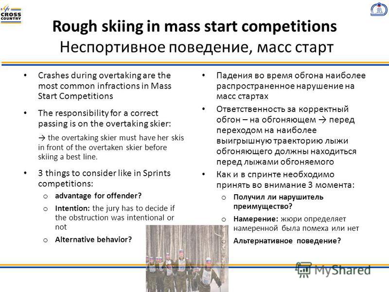 Rough skiing in mass start competitions Неспортивное поведение, масс старт Crashes during overtaking are the most common infractions in Mass Start Competitions The responsibility for a correct passing is on the overtaking skier: the overtaking skier 