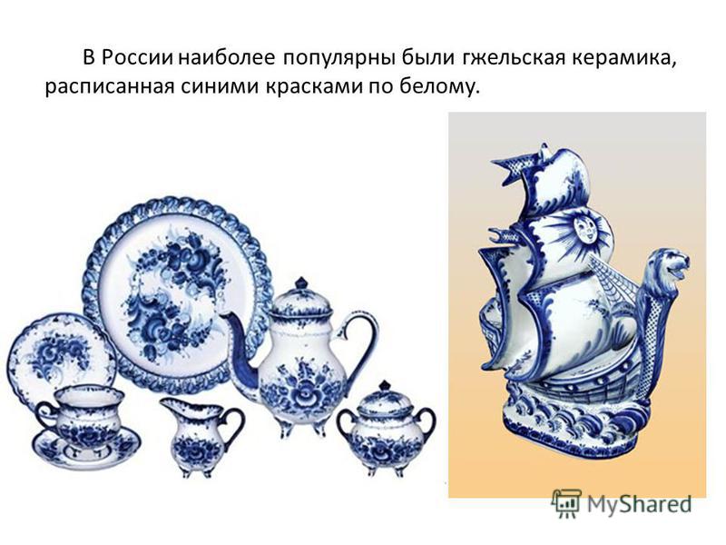 В России наиболее популярны были гжельская керамика, расписанная синими красками по белому.