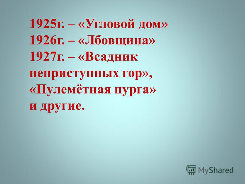 1925 г. – «Угловой дом» 1926 г. – «Лбовщина» 1927 г. – «Всадник неприступных гор», «Пулемётная пурга» и другие.