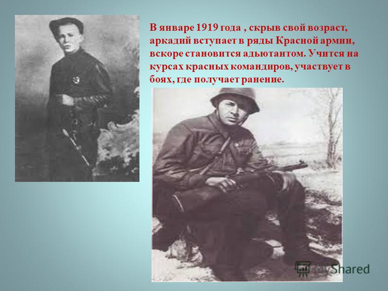 В январе 1919 года, скрыв свой возраст, аркадий вступает в ряды Красной армии, вскоре становится адъютантом. Учится на курсах красных командиров, участвует в боях, где получает ранение.