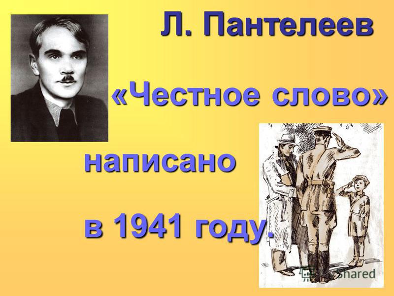 Л. Пантелеев Л. Пантелеев «Честное слово» «Честное слово»написано в 1941 году.