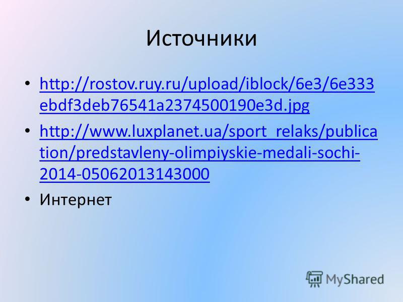 Источники http://rostov.ruy.ru/upload/iblock/6e3/6e333 ebdf3deb76541a2374500190e3d.jpg http://rostov.ruy.ru/upload/iblock/6e3/6e333 ebdf3deb76541a2374500190e3d.jpg http://www.luxplanet.ua/sport_relaks/publica tion/predstavleny-olimpiyskie-medali-soch