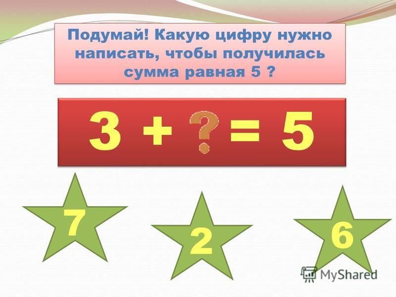 3 + = 5 2 7 6 Подумай! Какую цифру нужно написать, чтобы получилась сумма равная 5 ?