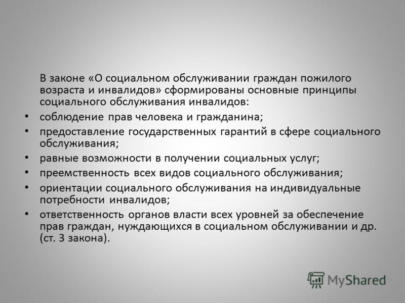 В законе «О социальном обслуживании граждан пожилого возраста и инвалидов» сформированы основные принципы социального обслуживания инвалидов: соблюден