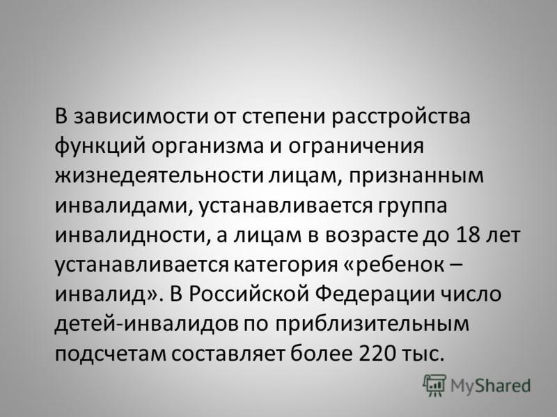 В зависимости от степени расстройства функций организма и ограничения жизнедеятельности лицам, признанным инвалидами, устанавливается группа инвалидно
