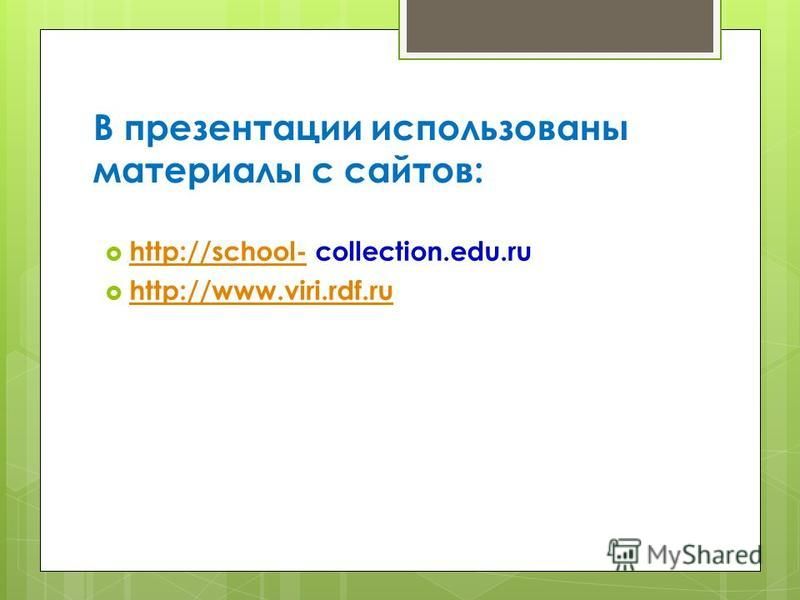 В презентации использованы материалы с сайтов: http://school- collection.edu.ru http://school- http://www.viri.rdf.ru http://www.viri.rdf.ru