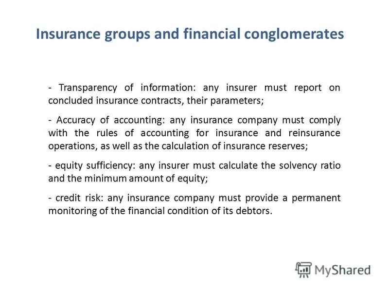 - Transparency of information: any insurer must report on concluded insurance contracts, their parameters; - Accuracy of accounting: any insurance company must comply with the rules of accounting for insurance and reinsurance operations, as well as t