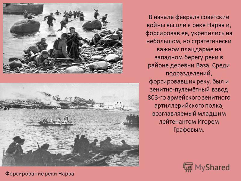 В начале февраля советские войны вышли к реке Нарва и, форсировав ее, укрепились на небольшом, но стратегически важном плацдарме на западном берегу реки в районе деревни Ваза. Среди подразделений, форсировавших реку, был и зенитно-пулемётный взвод 80