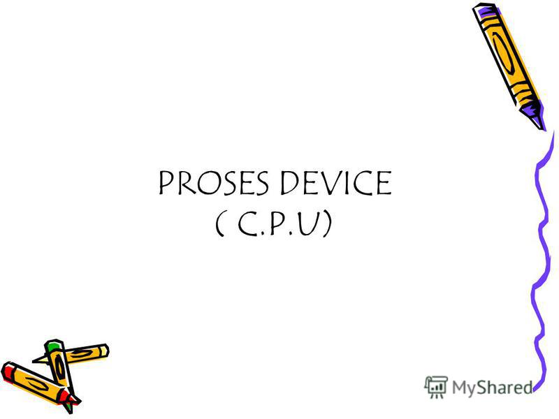 Pengertian Proses Device ( Unit Pemrosesan )