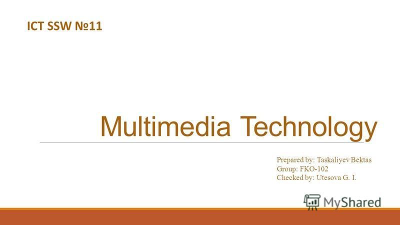 Презентация на тему: "Multimedia Technology Prepared by: Taskaliyev Bektas  Group: FKO-102 Checked by: Utesova G. I. ICT SSW 11.". Скачать бесплатно и  без регистрации.