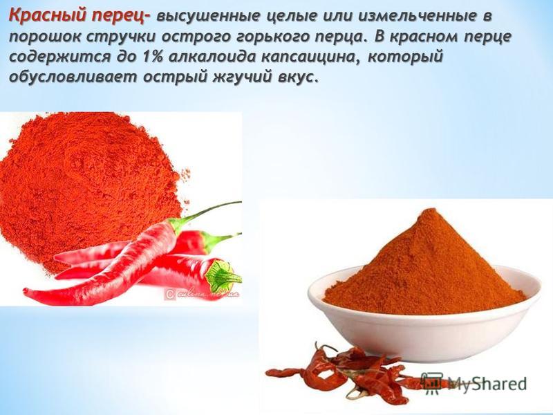 Красный перец- высушенные целые или измельченные в порошок стручки острого горького перца. В красном перце содержится до 1% алкалоида капсаицина, который обусловливает острый жгучий вкус.
