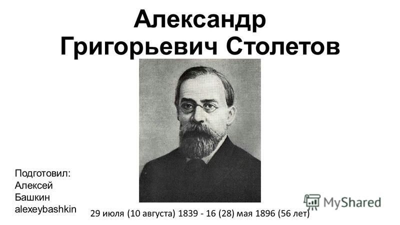 АЛЕКСАНДР ГРИГОРЬЕВИЧ СТОЛЕТОВ (1839–1896) Сегодня, 29 июля, родился выдающийся