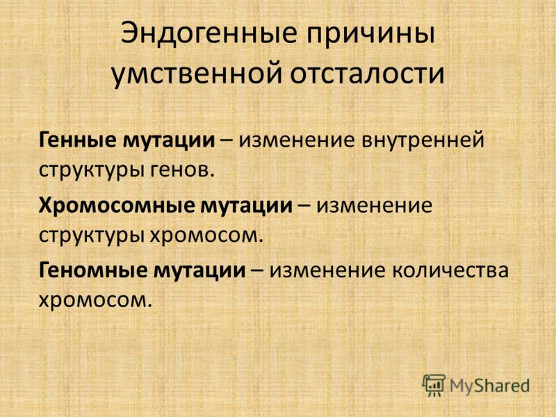 Эндогенные причины умственной отсталости Генные мутации – изменение внутренней структуры генов. Хромосомные мутации – изменение структуры хромосом. Ге