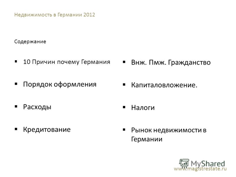 Недвижимость в Германии 2012 Содержание 10 Причин почему Германия Порядок оформления Расходы Кредитование www.magistrestate.ru Внж. Пмж. Гражданство К