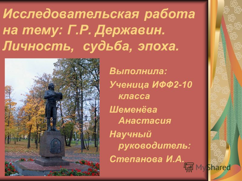 Исследовательская работа на тему: Г.Р. Державин. Личность, судьба, эпоха. Выполнила: Ученица ИФФ2-10 класса Шеменёва Анастасия Научный руководитель: С