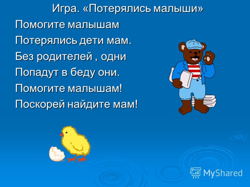 Игра. «Потерялись малыши» Помогите малышам Потерялись дети мам. Без родителей, одни Попадут в беду они. Помогите малышам! Поскорей найдите мам!