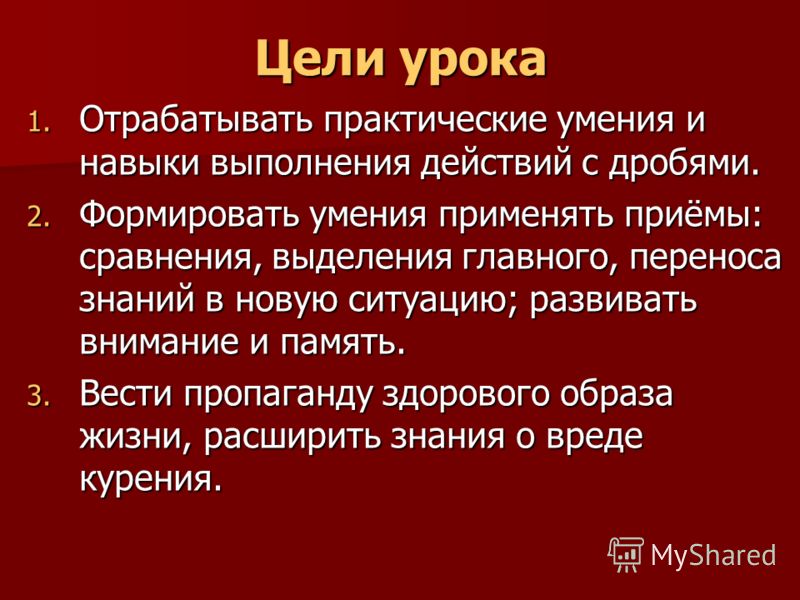 Цели урока 1. Отрабатывать практические умения и навыки выполнения действий с дробями. 2. Формировать умения применять приёмы: сравнения, выделения гл