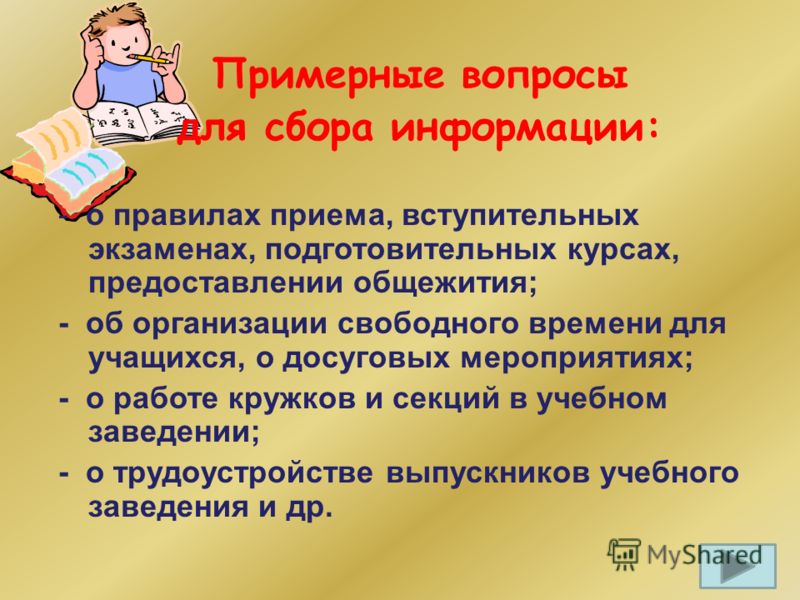 Примерные вопросы для сбора информации: - о правилах приема, вступительных экзаменах, подготовительных курсах, предоставлении общежития; - об организа