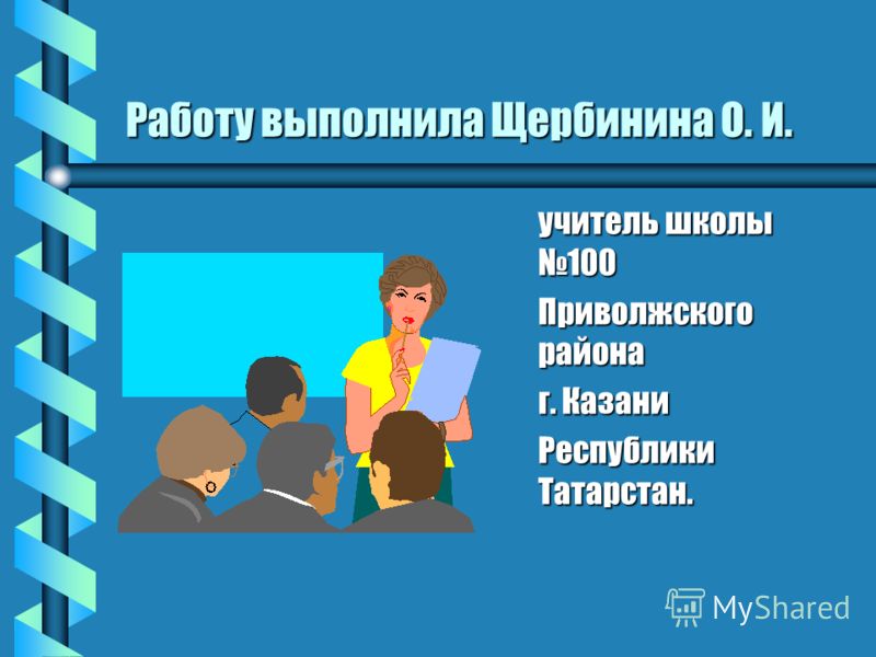 Работу выполнила Щербинина О. И. учитель школы 100 Приволжского района г. Казани Республики Татарстан.