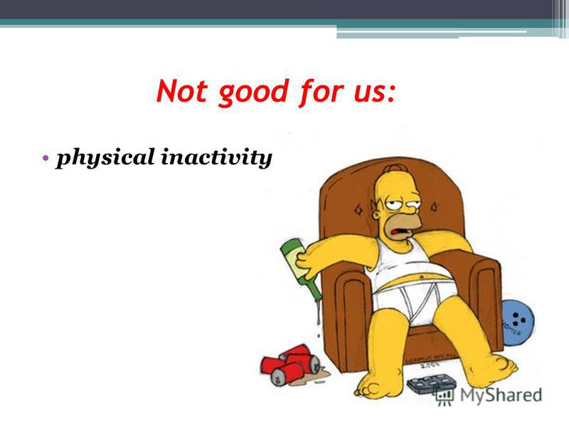 Not good for us: physical inactivity