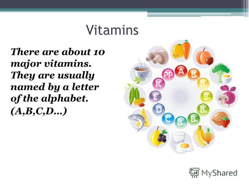 Vitamins There are about 10 major vitamins. They are usually named by a letter of the alphabet. (A,B,C,D…)