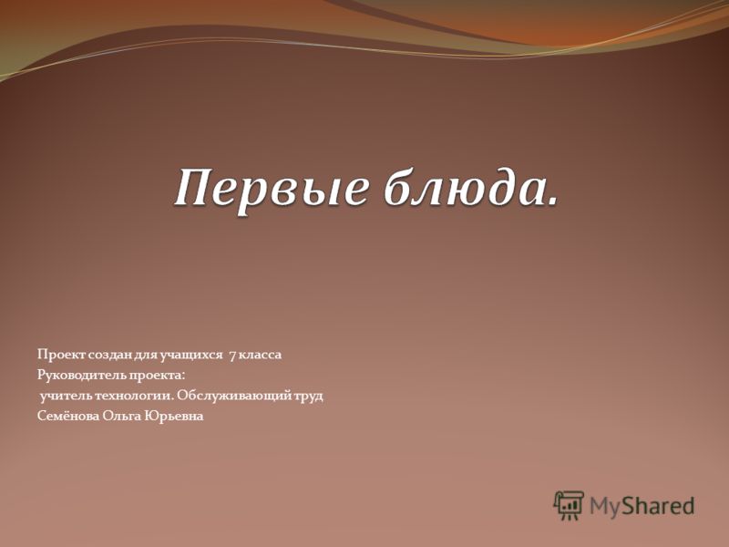 Проект создан для учащихся 7 класса Руководитель проекта: учитель технологии. Обслуживающий труд Семёнова Ольга Юрьевна