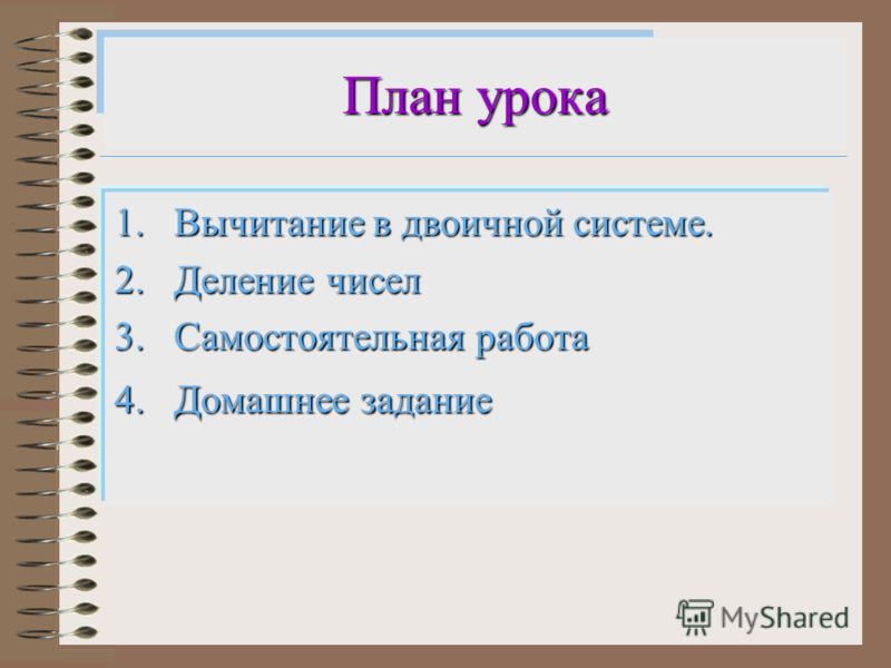 План урока 1.Вычитание в двоичной системе. 2.Деление чисел 3.Самостоятельная работа 4.Домашнее задание