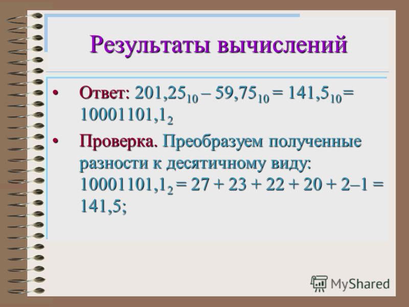Результаты вычислений Ответ:201,25 10 – 59,75 10 = 141,5 10 = 10001101,1 2Ответ: 201,25 10 – 59,75 10 = 141,5 10 = 10001101,1 2 Проверка.Преобразуем п
