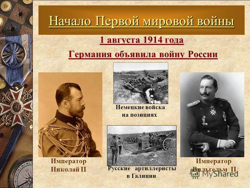 1 августа 1914 года Германия объявила войну России Германия объявила войну России Начало Первой мировой войны Немецкие войска на позициях Русские артиллеристы в Галиции Император Вильгельм II Император Николай II