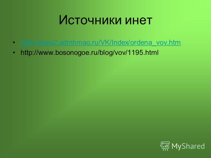 Источники инет http://www2.admhmao.ru/VK/Index/ordena_vov.htm http://www.bosonogoe.ru/blog/vov/1195.html