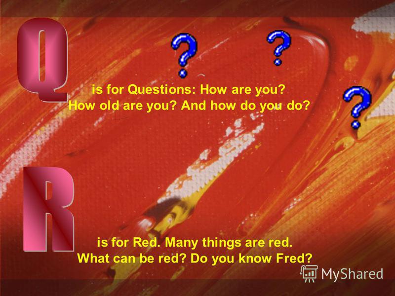 is for Questions: How are you? How old are you? And how do you do? is for Red. Many things are red. What can be red? Do you know Fred?