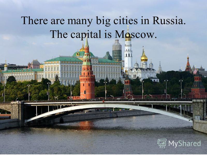 There are many big cities in Russia. The capital is Moscow.