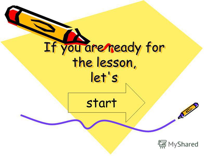 If you are ready for the lesson, let's start