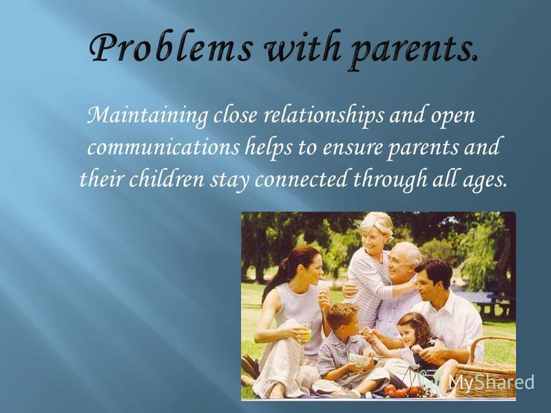 Maintaining close relationships and open communications helps to ensure parents and their children stay connected through all ages.