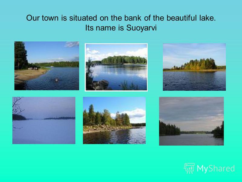 Our town is situated on the bank of the beautiful lake. Its name is Suoyarvi