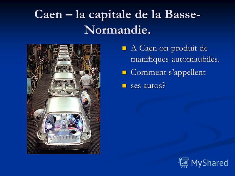 Caen – la capitale de la Basse- Normandie. A Caen on produit de manifiques automaubiles. Comment sappellent ses autos?