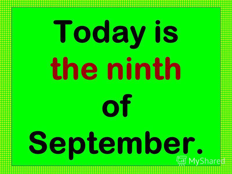 Today is the ninth of September.