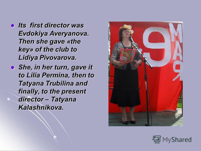 Its first director was Evdokiya Averyanova. Then she gave «the key» of the club to Lidiya Pivovarova. Its first director was Evdokiya Averyanova. Then she gave «the key» of the club to Lidiya Pivovarova. She, in her turn, gave it to Lilia Permina, th