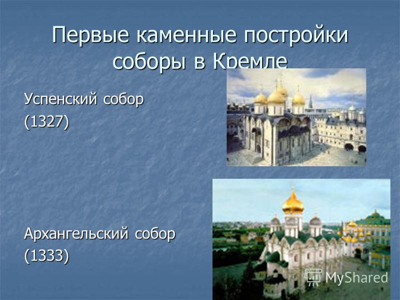 Первые каменные постройки соборы в Кремле Успенский собор (1327) Архангельский собор (1333)