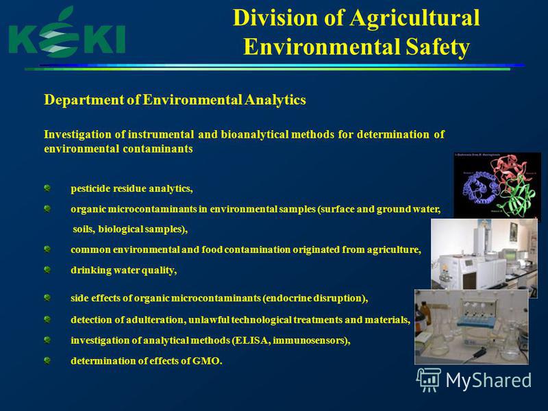 Division of Agricultural Environmental Safety Department of Environmental Analytics Investigation of instrumental and bioanalytical methods for determination of environmental contaminants pesticide residue analytics, organic microcontaminants in envi