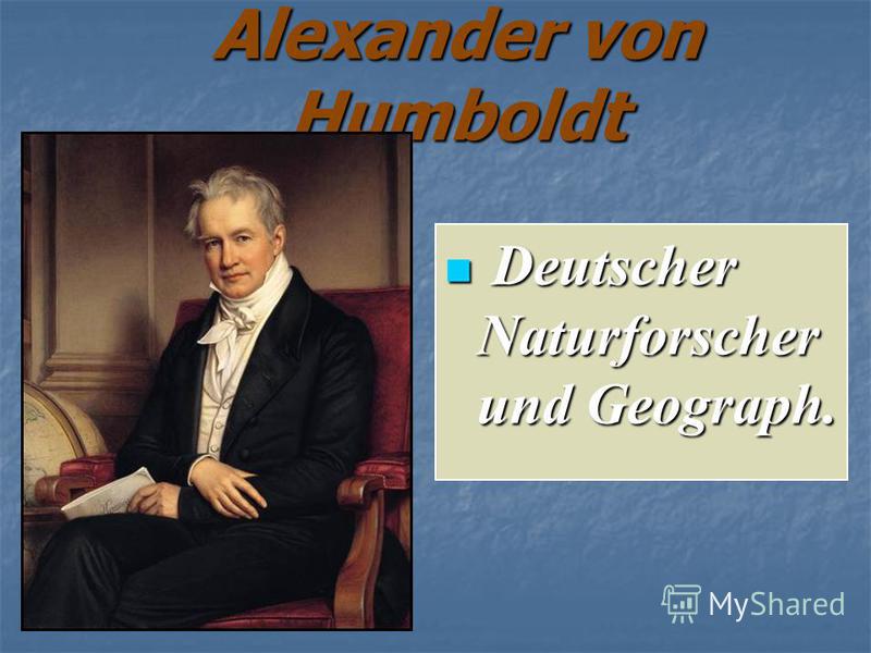 Alexander von Humboldt Deutscher Naturforscher und Geograph. Deutscher Naturforscher und Geograph.