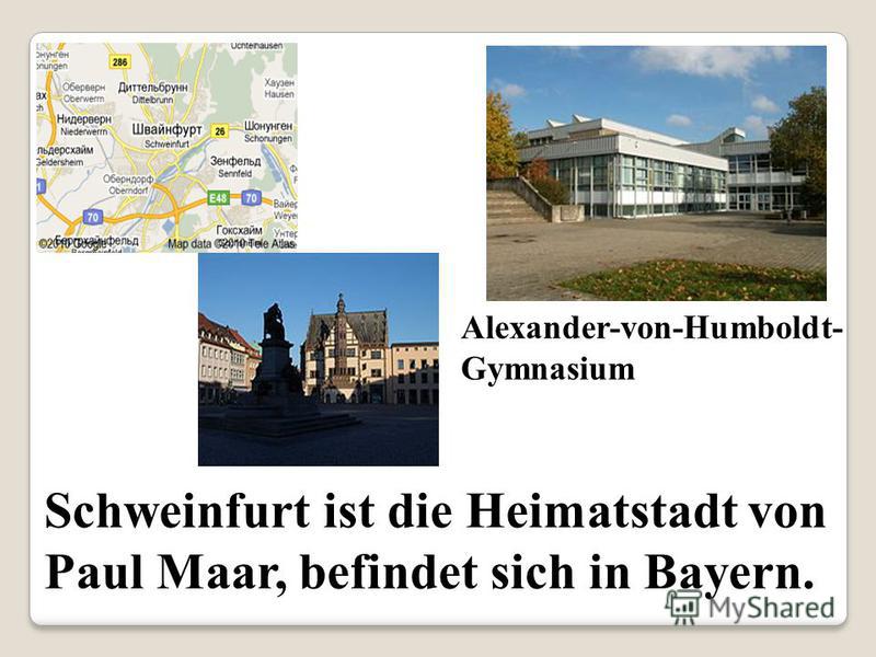 Schweinfurt ist die Heimatstadt von Paul Maar, befindet sich in Bayern. Alexander-von-Humboldt- Gymnasium