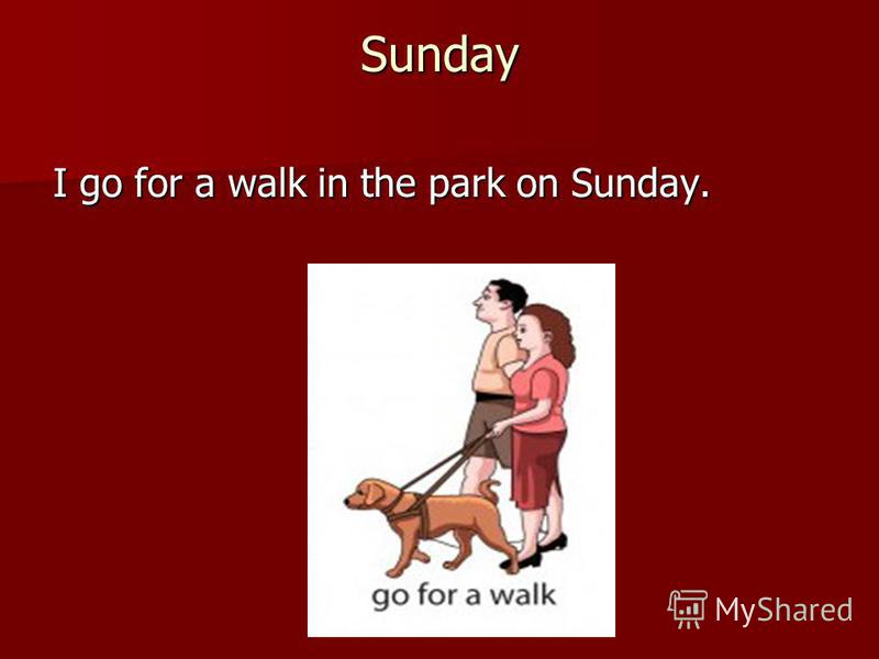 Sunday I go for a walk in the park on Sunday.