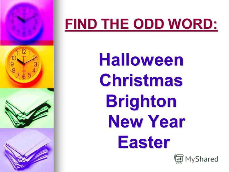 FIND THE ODD WORD: Halloween Christmas Brighton New Year Easter