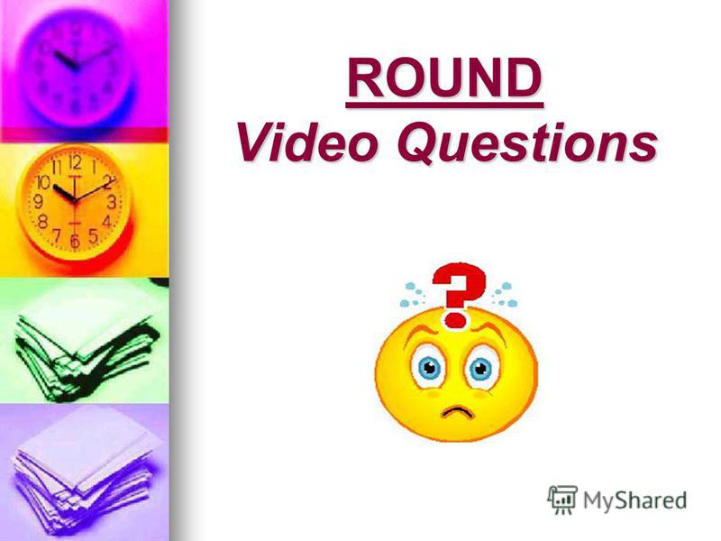 ROUND Video Questions