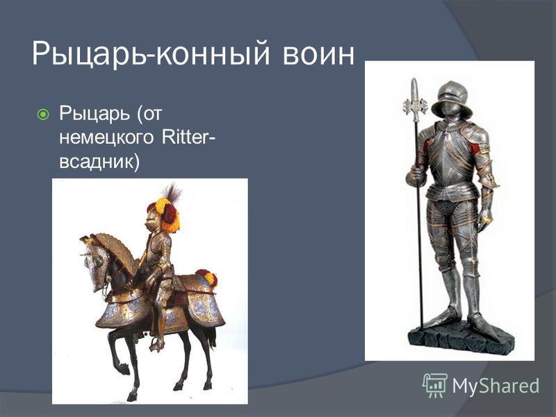 Рыцарь-конный воин Рыцарь (от немецкого Ritter- всадник)