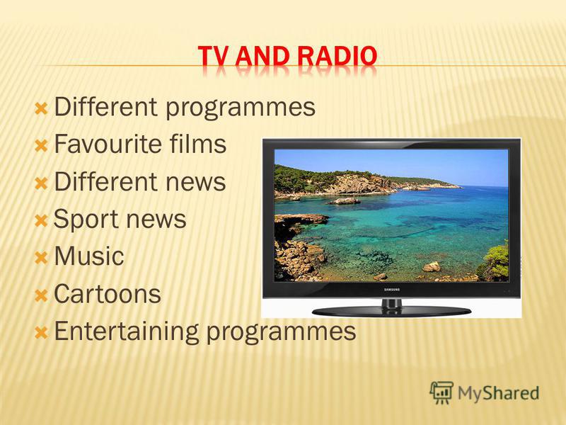 Different programmes Favourite films Different news Sport news Music Cartoons Entertaining programmes