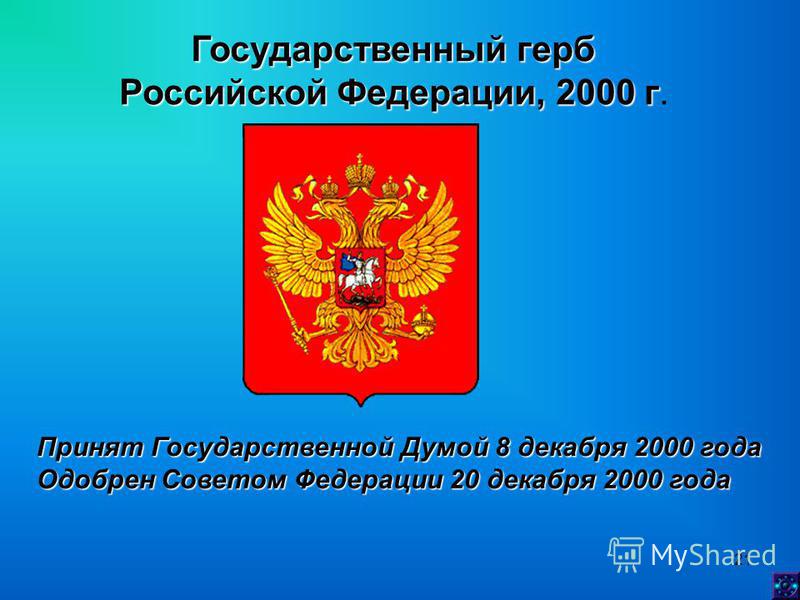 21 Государственный герб Российской Федерации, 2000 г Российской Федерации, 2000 г. Принят Государственной Думой 8 декабря 2000 года Одобрен Советом Федерации 20 декабря 2000 года